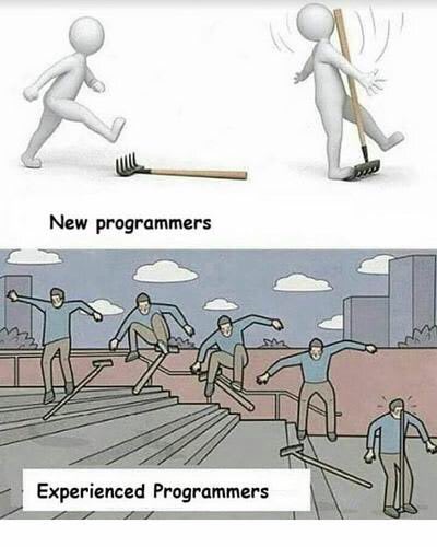 New developers: step on a rake and the rake get's in theis face. Experienced developers: use the rake like a skateboard doing some nice moves and then fall on the rake, getting it on their face just like the new developer.